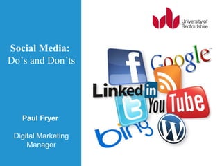 Social Media:
Do’s and Don’ts




   Paul Fryer

 Digital Marketing
     Manager
 