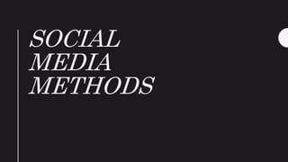 SOCIAL
MEDIA
METHODS
 