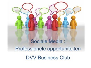 Sociale Media :
Professionele opportuniteiten
DVV Business Club
 