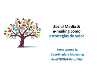 Social Media &
e-mailing como
estrategias de valor
Patsy Laguna R.
Coordinadora Marketing
ArmSTRONG-Pulso Vital
 