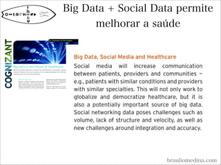Big Data + Social Data permite
melhorar a saúde
brauliomedina.com
 
