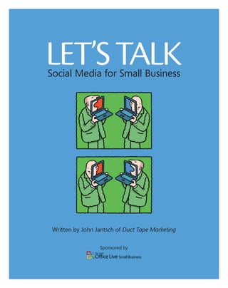 LET’S TALK
Social Media for Small Business




 Written by John Jantsch of Duct Tape Marketing

                  Sponsored by
 