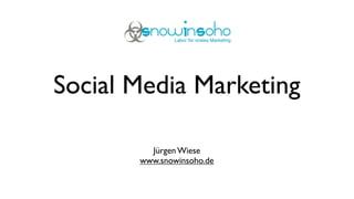 Social Media Marketing

         Jürgen Wiese
       www.snowinsoho.de
 