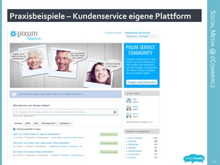 Praxisbeispiele	
  –	
  Kundenservice	
  eigene	
  Plattform	
  
SOCIAL	
  MEDIA	
  @	
  ECOMMERCE	
  
13	
  
 