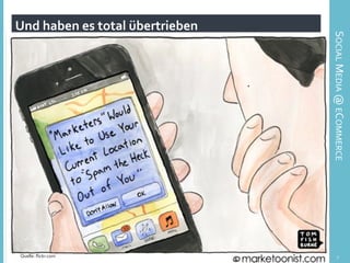 UND	
  HABEN	
  ES	
  TOTAL	
  ÜBERTRIEBEN.	
  
Und	
  haben	
  es	
  total	
  übertrieben	
  
7	
  
Bildquelle:	
  	
  
7	
  Quelle:	
  ﬂickr.com	
  
SOCIAL	
  MEDIA	
  @	
  ECOMMERCE	
  
 