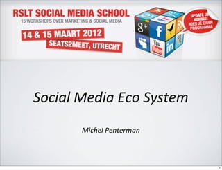 Social	
  Media	
  Eco	
  System
          Michel	
  Penterman



                                   1
 