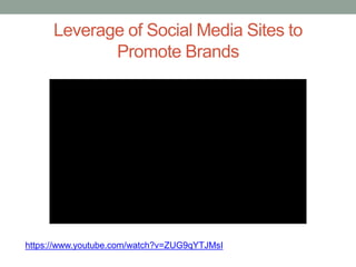 Leverage of Social Media Sites to
Promote Brands
https://www.youtube.com/watch?v=ZUG9qYTJMsI
 