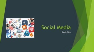 Social Media 
Caleb Eden 
 