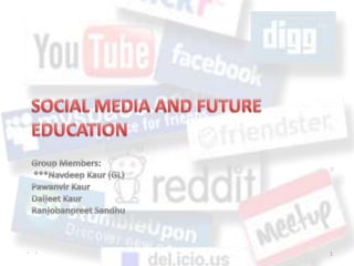 SOCIAL MEDIA AND FUTURE EDUCATION Group Members: ***Navdeep Kaur (GL) Pawanvir KaurDaljeet KaurRanjobanpreet Sandhu 15-12-10 ਸ਼ਾਮ 09:52:54 1 