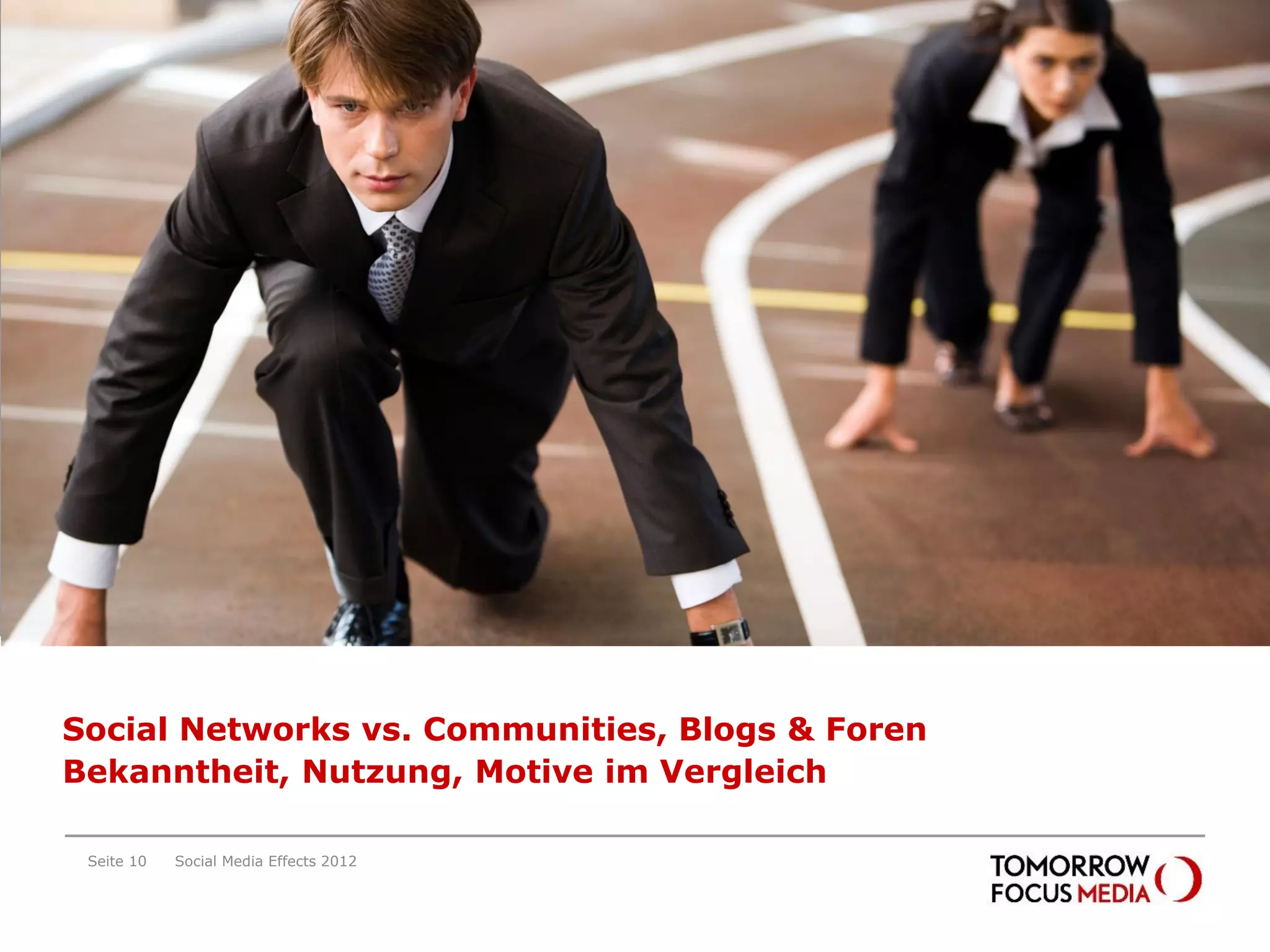 Social Networks vs. Communities, Blogs & Foren
Bekanntheit, Nutzung, Motive im Vergleich

 Seite 10   Social Media Effects 2012
 