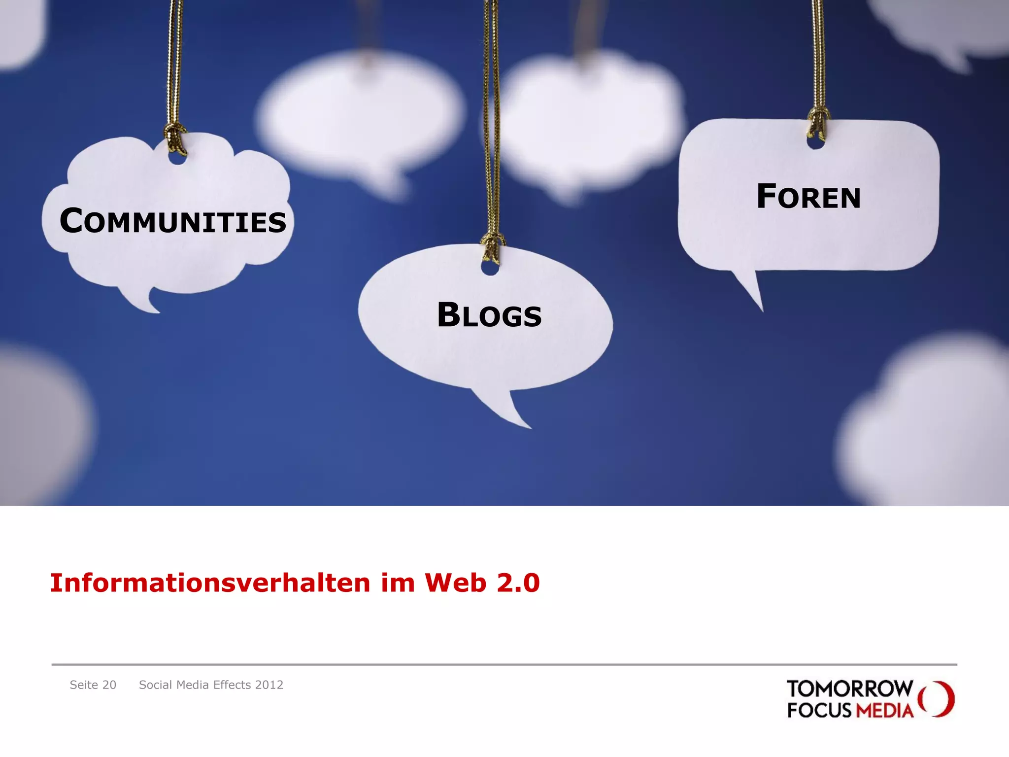 FOREN
COMMUNITIES

                                        BLOGS




Informationsverhalten im Web 2.0


 Seite 20   Social Media Effects 2012
 
