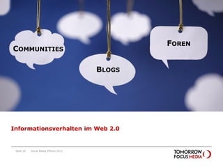 FOREN
COMMUNITIES

                                        BLOGS




Informationsverhalten im Web 2.0


 Seite 20   Social Media Effects 2012
 