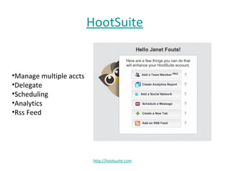 HootSuite


•Manage multiple accts
•Delegate
•Scheduling
•Analytics
•Rss Feed




                          http://hootsuite.com
 