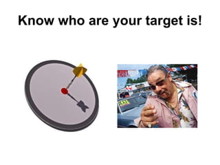 Know who are your target is! 