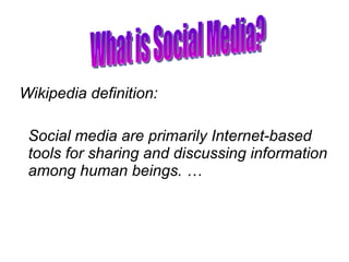 <ul><li>Wikipedia definition: </li></ul><ul><li>Social media are primarily Internet-based tools for sharing and discussing...