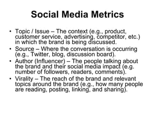 Social Media Metrics <ul><li>Topic / Issue – The context (e.g., product, customer service, advertising, competitor, etc.) ...