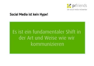 die social media netzwerker

Social Media ist kein Hype!




 Es ist ein fundamentaler Shift in
    der Art und Weise wie wir
           kommunizieren
 