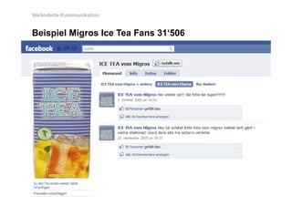 Veränderte Kommunikation


   Beispiel Migros Ice Tea Fans 31‘506
                                31 506




http://www.youtube.com/user/Vorstadtcinderella?feature=chclk   Geschwindigkeit. Dialog. Vernetzung. Menschen. Namics.
 