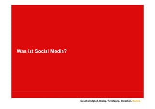 Was ist Social Media?




                        Geschwindigkeit. Dialog. Vernetzung. Menschen. Namics.
 