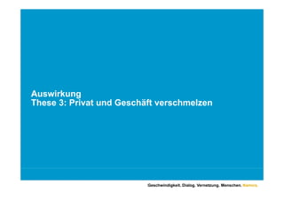 Auswirkung
These 3: Privat und Geschäft verschmelzen
Th    3 Pi t      dG    häft      h l




                          Geschwindigkeit. Dialog. Vernetzung. Menschen. Namics.
 