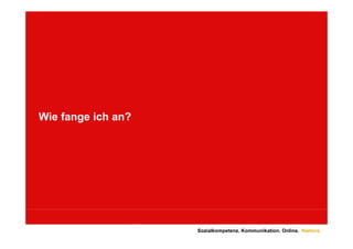 Wie fange ich an?




                    Sozialkompetenz. Kommunikation. Online. Namics.
 