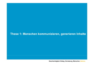 These 1: Menschen kommunizieren, generieren Inhalte
Th    1 M     h k       i i           i     I h lt




                          Geschwindigkeit. Dialog. Vernetzung. Menschen. Namics.
 