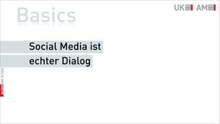 Basics
 Social Media ist
 echter Dialog
 