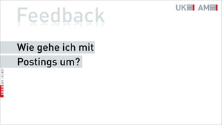 Feedback
Wie gehe ich mit
Postings um?
 