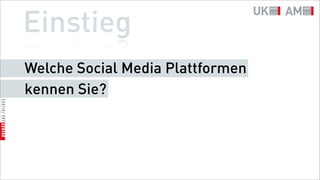 Einstieg
Welche Social Media Plattformen
kennen Sie?
 