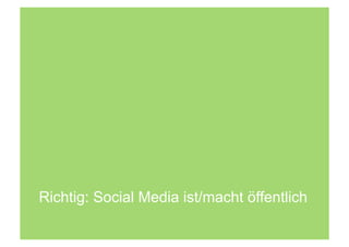 Richtig: Social Media ist/macht öffentlich
 