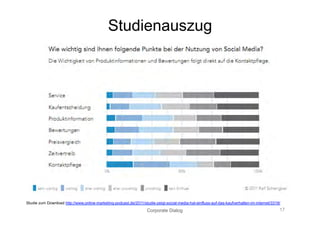 Studienauszug




Studie zum Download http://www.online-marketing-podcast.de/2011/studie-zeigt-social-media-hat-einfluss-auf-das-kaufverhalten-im-internet/3319/
                                                                   Corporate Dialog                                                          17
 