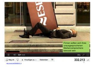 Firmen sollten sich ihres
                              unausgesprochenen
                              Markenversprechens
                              bewusst sein




                                                   33
http://youtu.be/2G8QljHVn_A
 