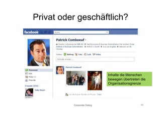 Privat oder geschäftlich?




                             Inhalte die Menschen
                             bewegen übertreten die
                             Organisationsgrenze




          Corporate Dialog                      40
 