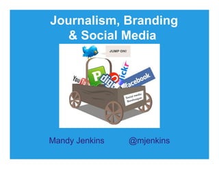 Journalism, Branding
  & Social Media




Mandy Jenkins   @mjenkins
 