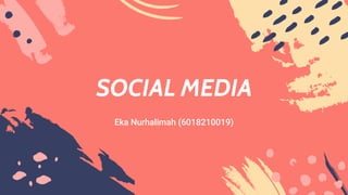 SOCIAL MEDIA
Eka Nurhalimah (6018210019)
 