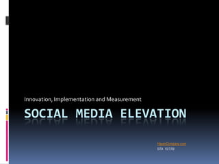 Innovation, Implementation and Measurement

SOCIAL MEDIA ELEVATION
 