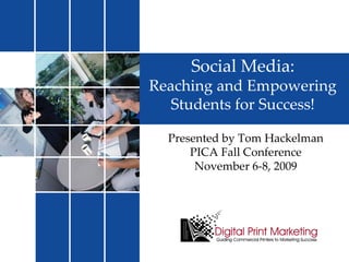 Presented by Tom Hackelman PICA Fall Conference November 6-8, 2009 Social Media: Reaching and Empowering Students for Success! 
