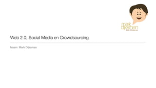 Web 2.0, Social Media en Crowdsourcing

Naam: Mark Dijksman
 