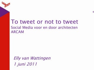 To tweetornot to tweetSocial Media voor en door architectenARCAM Elly van Wattingen 1 juni 2011 