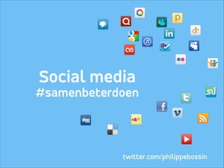 Social media
#samenbeterdoen
twitter.com/philippebossin
 