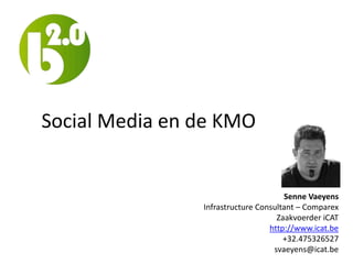 Social Media en de KMO


                                      Senne Vaeyens
                Infrastructure Consultant – Comparex
                                    Zaakvoerder iCAT
                                  http://www.icat.be
                                      +32.475326527
                                   svaeyens@icat.be
 