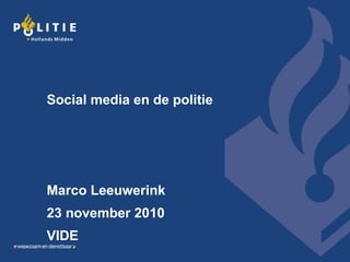 Social media en de politie
Marco Leeuwerink
23 november 2010
VIDE
 