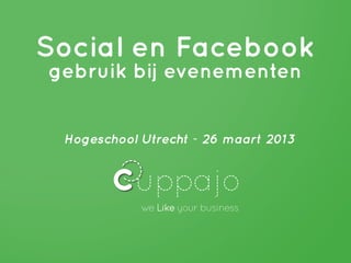 Social en Facebook
gebruik bij evenementen


 Hogeschool Utrecht - 26 maart 2013
 
