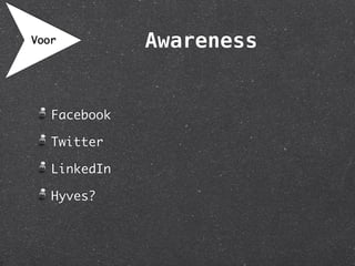 Voor          Awareness


   Facebook

   Twitter

   LinkedIn

   Hyves?
 