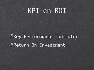 KPI en ROI


Key Performance Indicator
Return On Investment
 