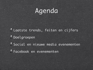 Agenda

Laatste trends, feiten en cijfers

Doelgroepen

Social en nieuwe media evenementen

Facebook en evenementen
 