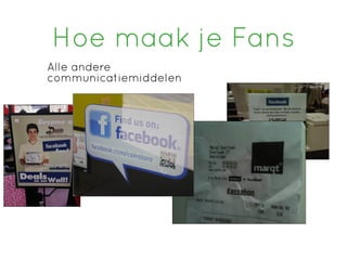 Hoe maak je Fans
Alle andere
communicatiemiddelen
 