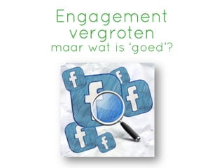 Engagement
 vergroten
maar wat is ‘goed’?
 