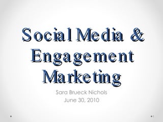 Social Media & Engagement Marketing Sara Brueck Nichols June 30, 2010 