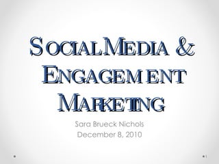 Social Media & Engagement Marketing Sara Brueck Nichols December 8, 2010 